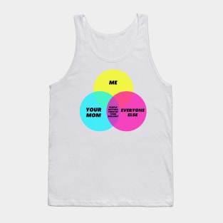 Venn Digram: Getting tired of your bullshit - Your mom Me Everyone else Tank Top